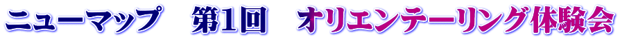 ニューマップ　第1回　オリエンテーリング体験会